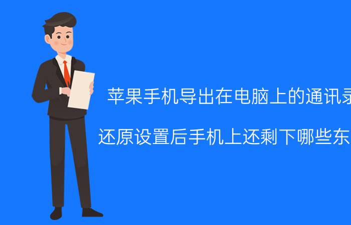 苹果手机导出在电脑上的通讯录 还原设置后手机上还剩下哪些东西？